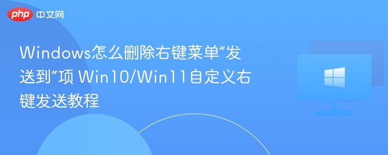 Windows怎么删除右键菜单“发送到”项 Win10/Win11自定义右键发送教程