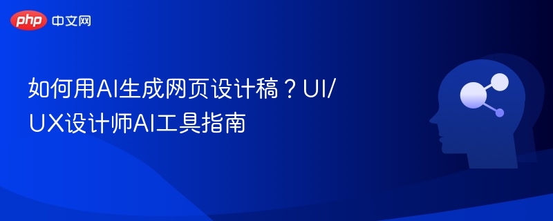 如何用AI生成网页设计稿？UI/UX设计师AI工具指南