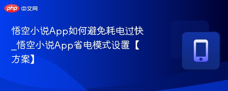 悟空小说App如何避免耗电过快_悟空小说App省电模式设置【方案】