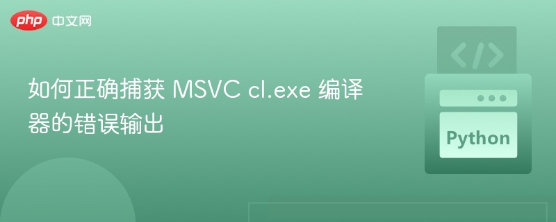 如何正确捕获 MSVC cl.exe 编译器的错误输出
