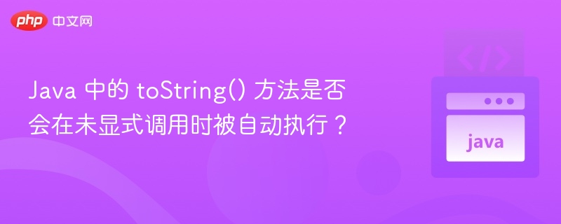 JavatoString()方法需显式调用或隐式使用