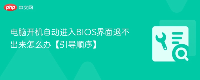 电脑开机自动进入BIOS界面退不出来怎么办【引导顺序】