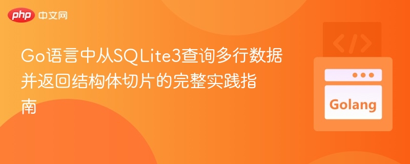 Go语言中从SQLite3查询多行数据并返回结构体切片的完整实践指南
