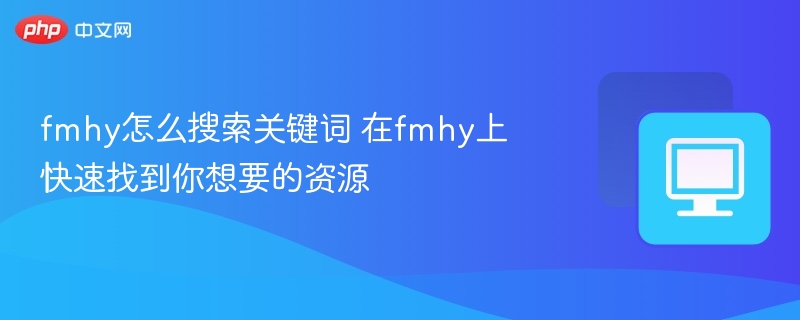 FMHY如何搜关键词？资源查找技巧分享