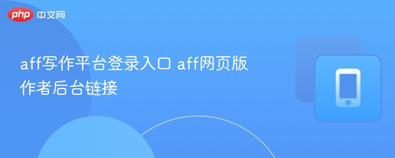 aff写作平台登录入口 aff网页版作者后台链接