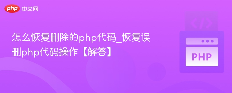怎么恢复删除的php代码_恢复误删php代码操作【解答】