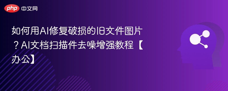 AI修复旧图技巧：文档去噪增强教程