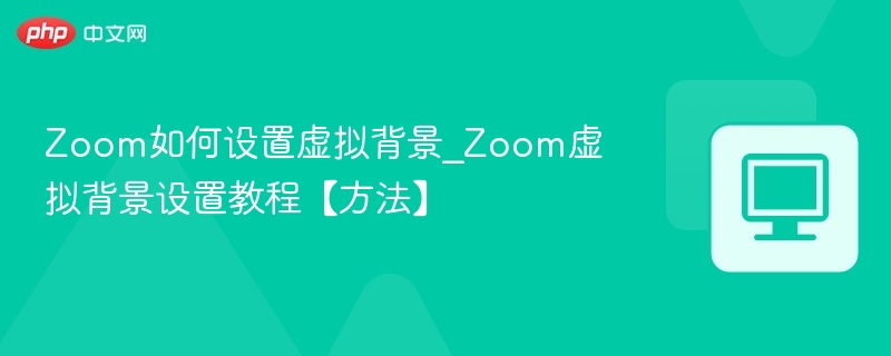 Zoom虚拟背景设置教程详解