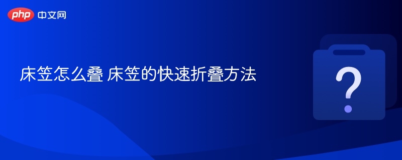 床笠怎么叠？简单折叠方法分享