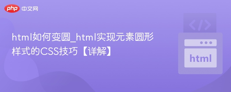 HTML变圆方法，CSS实现圆形全教程