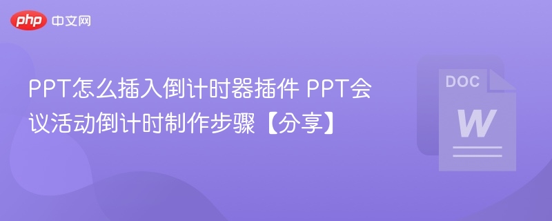 PPT怎么插入倒计时器插件 PPT会议活动倒计时制作步骤【分享】