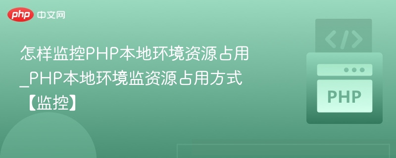 PHP本地环境监控技巧与工具推荐