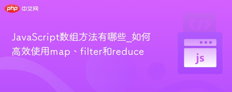 JavaScript数组方法有哪些_如何高效使用map、filter和reduce