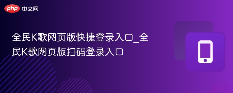 全民K歌网页登录方法及入口详解