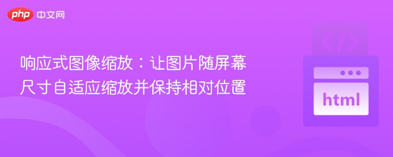 响应式图像缩放：让图片随屏幕尺寸自适应缩放并保持相对位置

