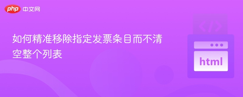 如何精准移除指定发票条目而不清空整个列表
