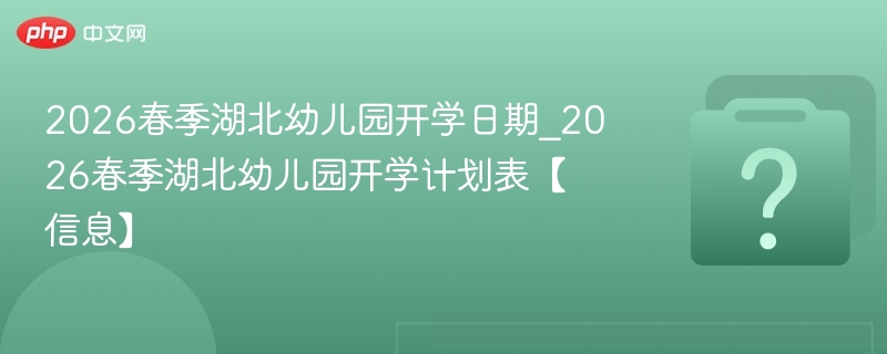 2026湖北幼儿园开学时间最新通知
