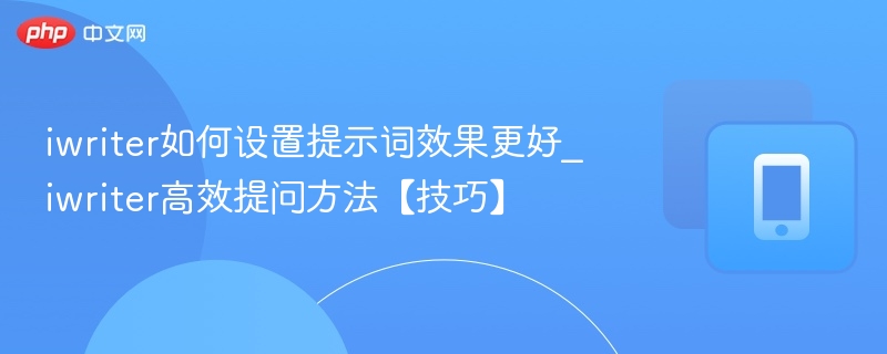 iwriter提示词设置技巧：高效提升写作效率