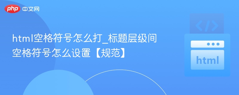 HTML空格符号与标题间距设置详解