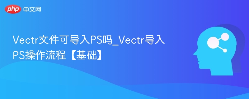 Vectr文件可导入PS吗_Vectr导入PS操作流程【基础】