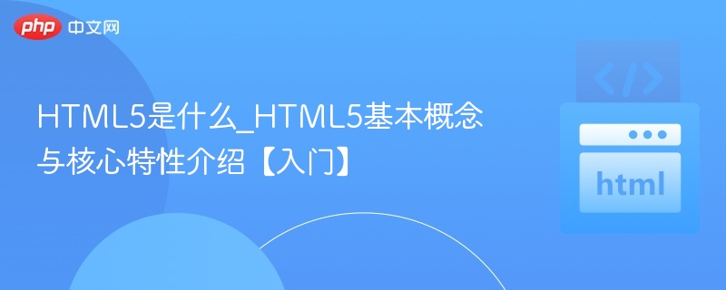 HTML5是什么？最新特性详解