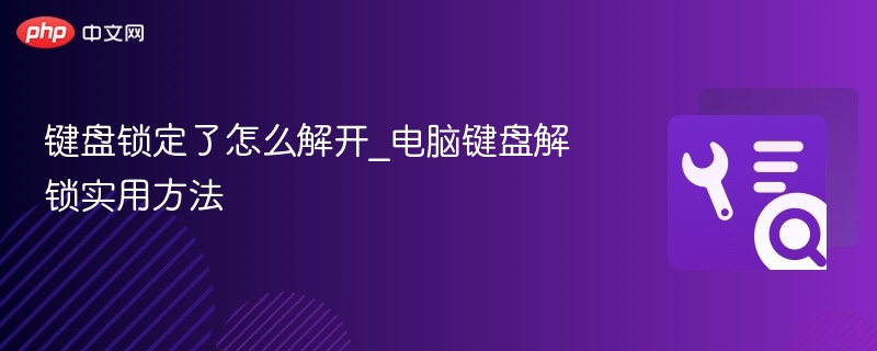 键盘锁定怎么解除？电脑键盘解锁方法