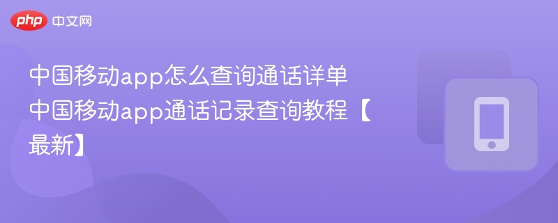 中国移动APP查通话详单步骤【最新】
