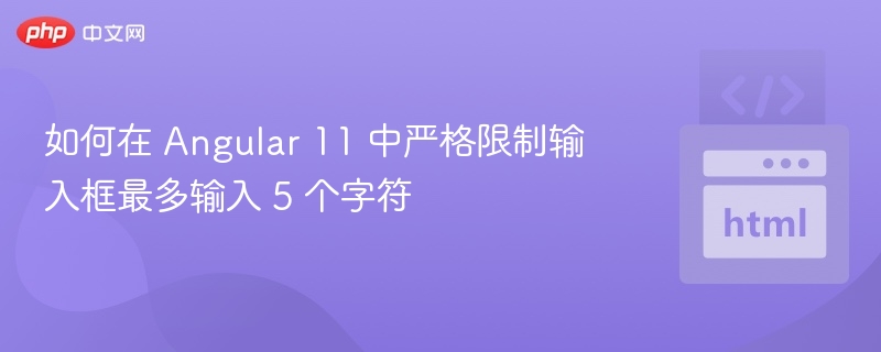 Angular11输入框限制5字符技巧