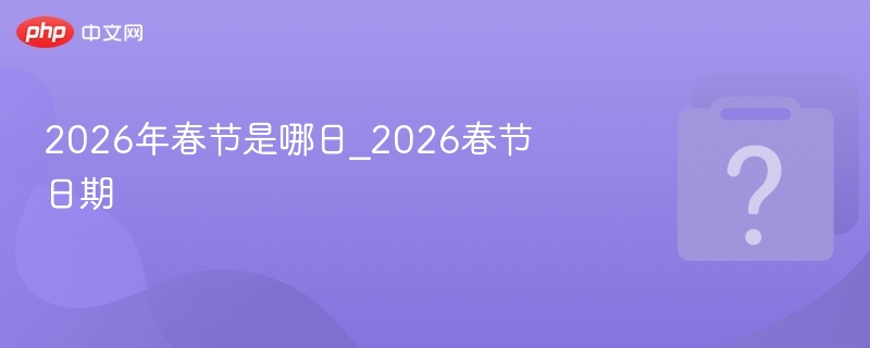 2026年春节是哪日_2026春节日期