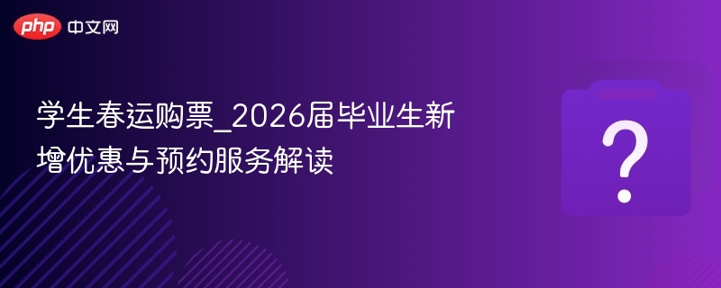 2026春运学生购票优惠及预约攻略