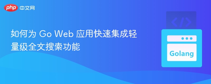 Go应用快速集成全文搜索技巧