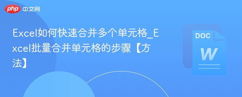 Excel如何快速合并多个单元格_Excel批量合并单元格的步骤【方法】