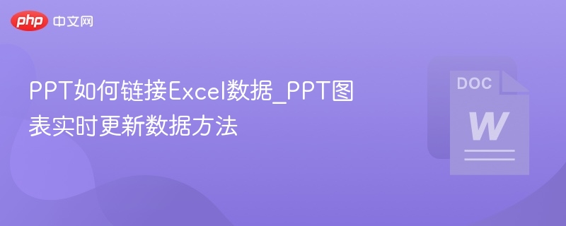 PPT如何链接Excel数据_PPT图表实时更新数据方法