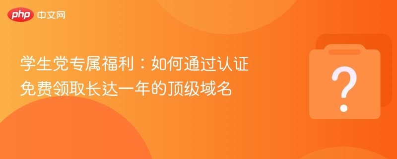 学生党专属福利：如何通过认证免费领取长达一年的顶级域名