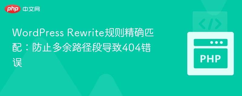 WordPress Rewrite规则精确匹配:防止多余路径段导致404错误