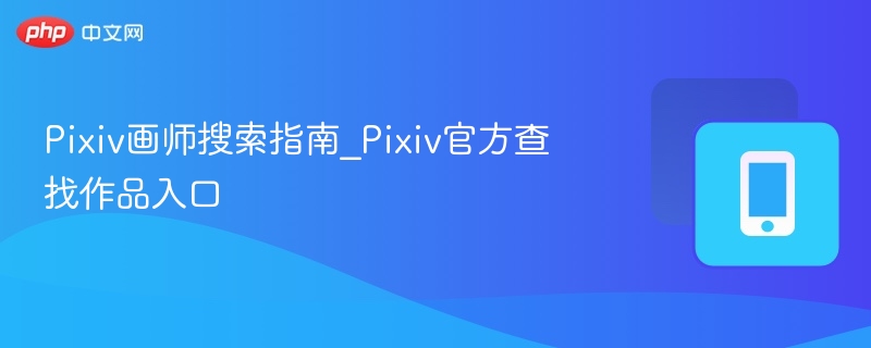 Pixiv画师搜索技巧与官方入口