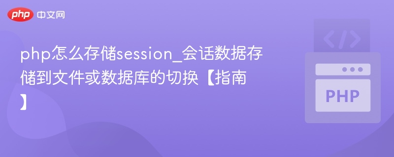 php怎么存储session_会话数据存储到文件或数据库的切换【指南】