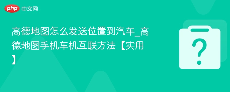 高德地图怎么发送位置到车