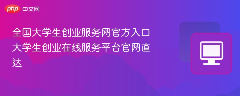 大学生创业服务网入口及使用教程