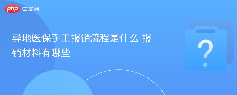 异地医保手工报销流程是什么 报销材料有哪些