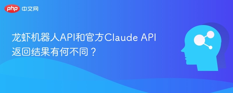 龙虾机器人API和官方Claude API返回结果有何不同?
