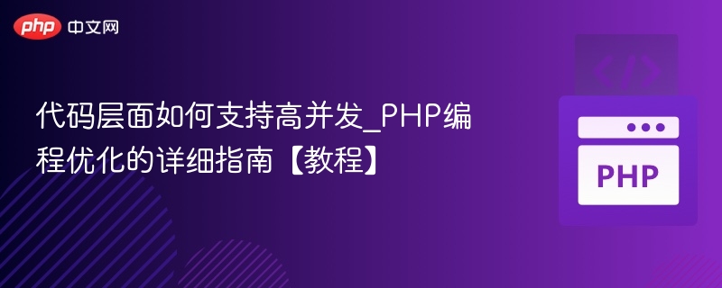 代码层面如何支持高并发_PHP编程优化的详细指南【教程】