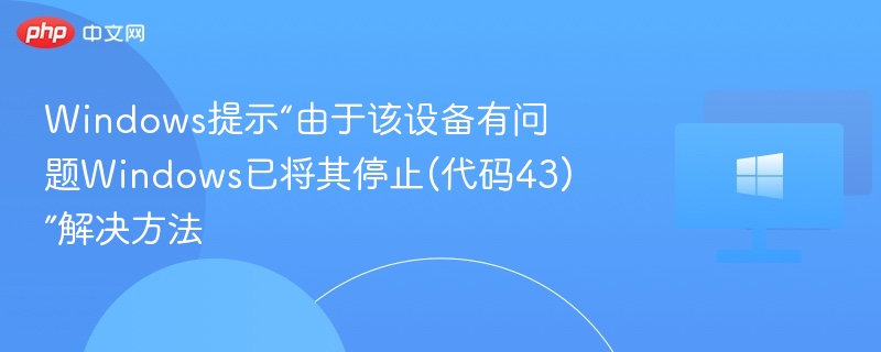 Windows代码43问题解决全攻略