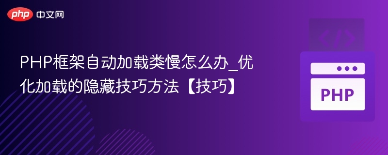 PHP框架自动加载类慢怎么办_优化加载的隐藏技巧方法【技巧】
