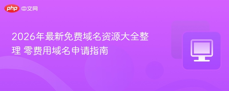 2026年免费域名申请及资源汇总
