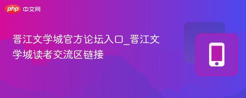 晋江文学城官方论坛入口_晋江文学城读者交流区链接