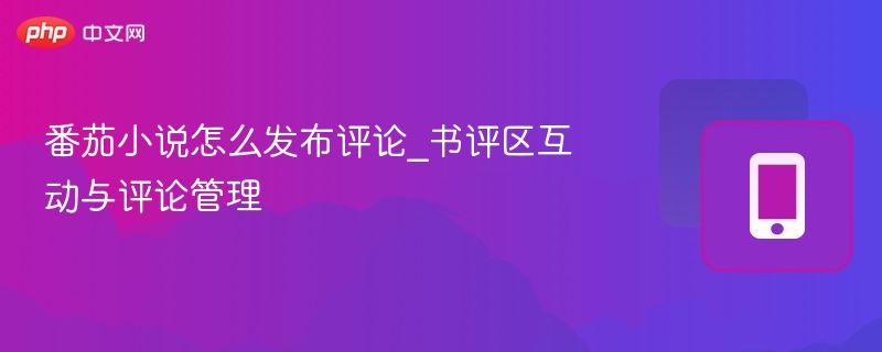 番茄小说书评区怎么评论和管理