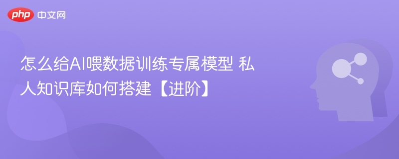 AI训练数据与私人知识库搭建教程
