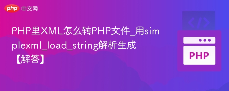 PHP里XML怎么转PHP文件_用simplexml_load_string解析生成【解答】