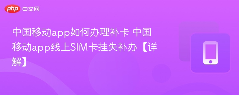 中国移动补卡流程全攻略